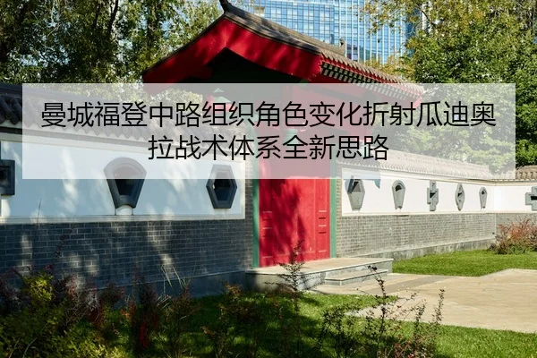曼城福登中路组织角色变化折射瓜迪奥拉战术体系全新思路