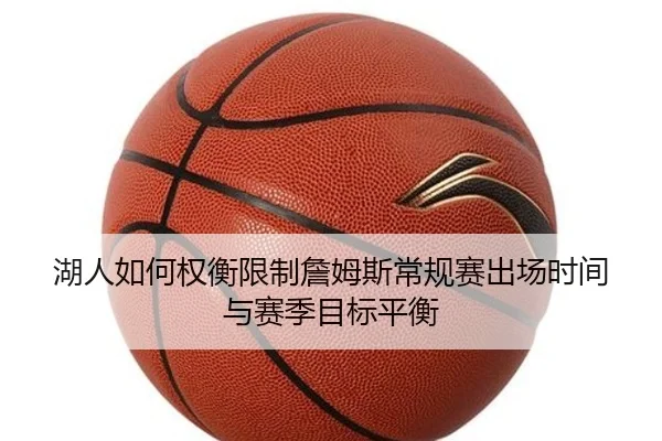 湖人如何权衡限制詹姆斯常规赛出场时间与赛季目标平衡