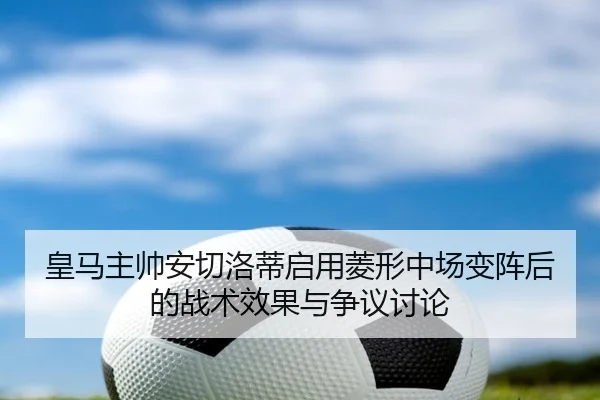 皇马主帅安切洛蒂启用菱形中场变阵后的战术效果与争议讨论