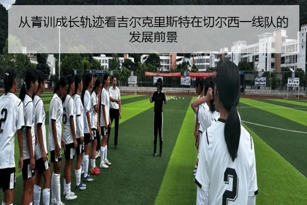从青训成长轨迹看吉尔克里斯特在切尔西一线队的发展前景