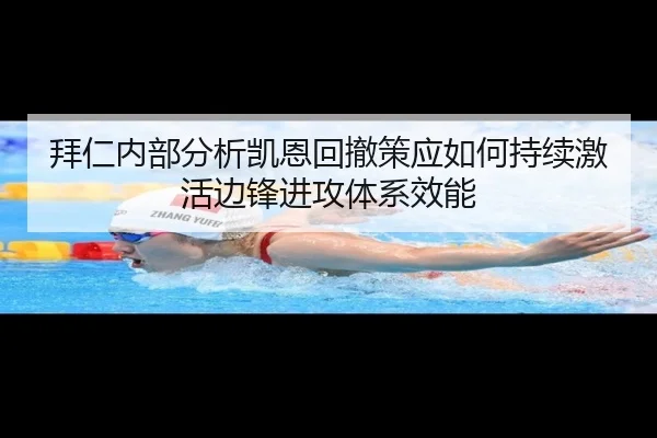 拜仁内部分析凯恩回撤策应如何持续激活边锋进攻体系效能