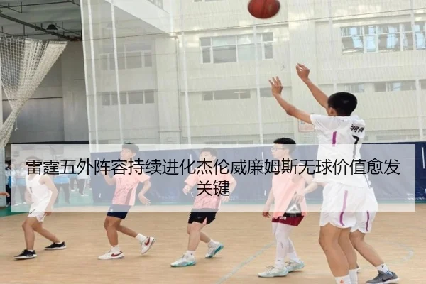 雷霆五外阵容持续进化杰伦威廉姆斯无球价值愈发关键